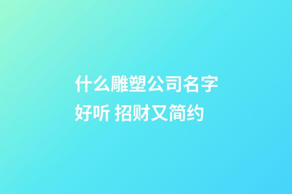 什么雕塑公司名字好听 招财又简约-第1张-公司起名-玄机派